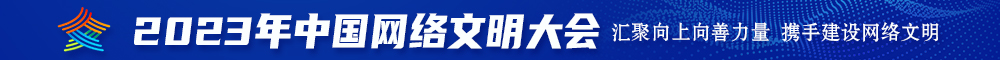 日韩狂操2023年中国网络文明大会